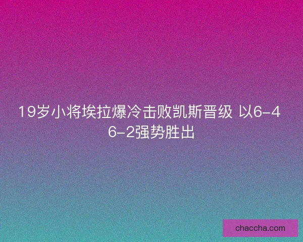 19岁小将埃拉爆冷击败凯斯晋级 以6-4 6-2强势胜出 19岁小将埃拉爆冷击败凯斯晋级 以6-4 6-2强势胜出