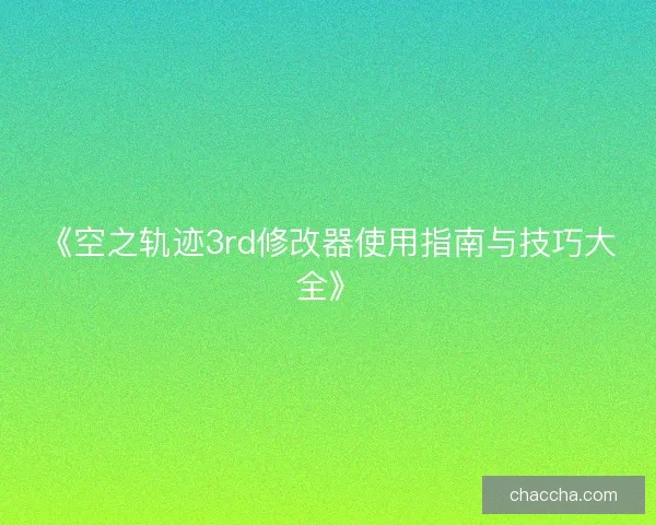 《空之轨迹3rd修改器使用指南与技巧大全》