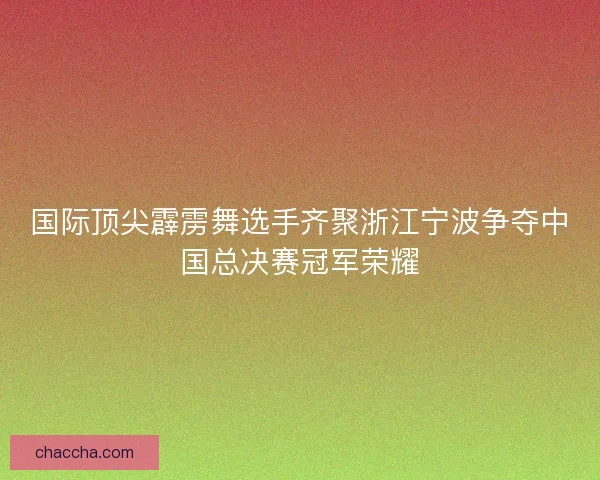 国际顶尖霹雳舞选手齐聚浙江宁波争夺中国总决赛冠军荣耀
